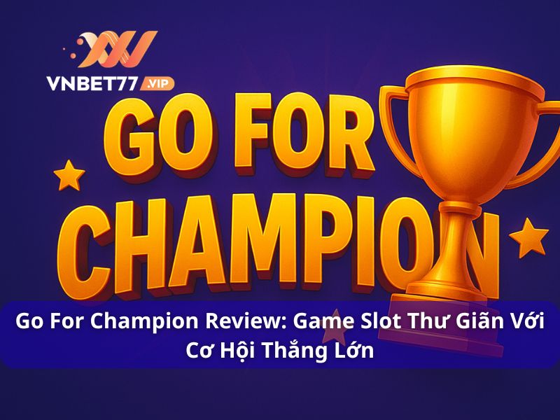 Go For Champion Review: Scratch Card Thư Giãn Với Cơ Hội Thắng Lớn