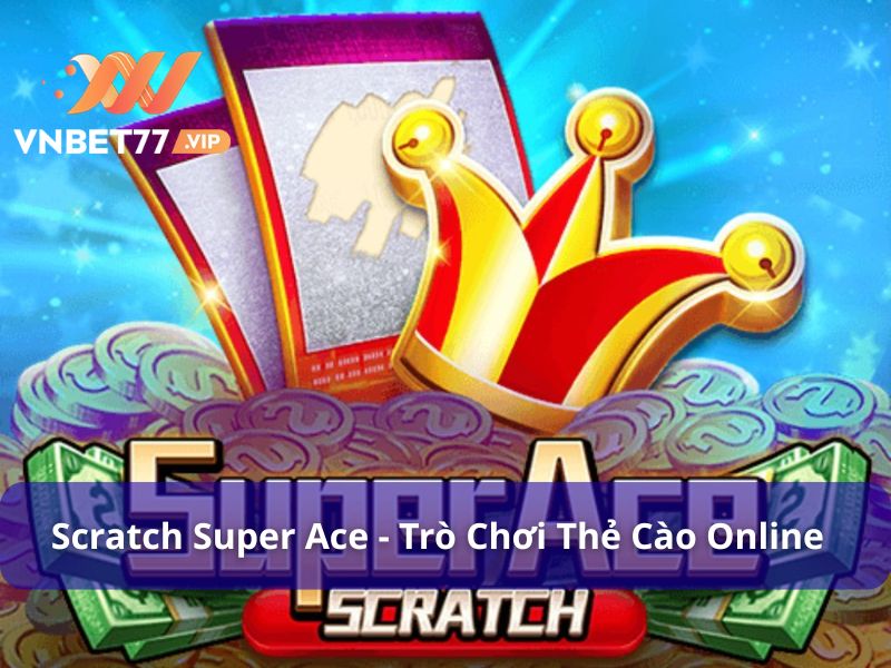 Scratch Super Ace - Trò Chơi Thẻ Cào Online Đầy Hấp Dẫn