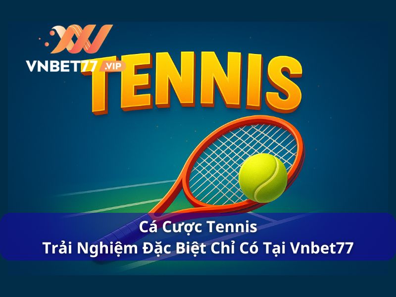 Cá Cược Tennis - Trải Nghiệm Đặc Biệt Chỉ Có Tại Vnbet77